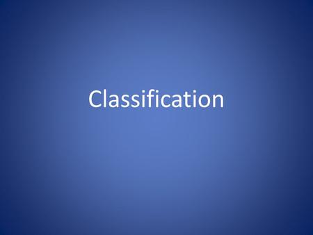 Classification. Taxonomy Science of grouping organisms according to their presumed natural relationships Artificial May change with new evidence.