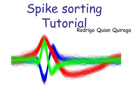 Spike sorting Tutorial Rodrigo Quian Quiroga. Problem: detect and separate spikes corresponding to different neurons.