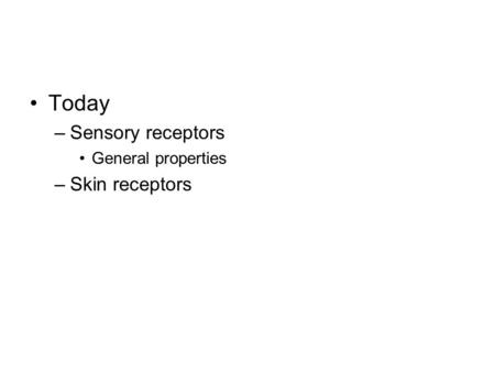 Today –Sensory receptors General properties –Skin receptors.