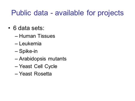 Public data - available for projects 6 data sets: –Human Tissues –Leukemia –Spike-in –Arabidopsis mutants –Yeast Cell Cycle –Yeast Rosetta.