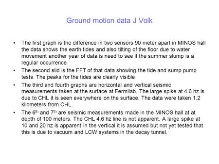 Ground motion data J Volk The first graph is the difference in two sensors 90 meter apart in MINOS hall the data shows the earth tides and also tilting.