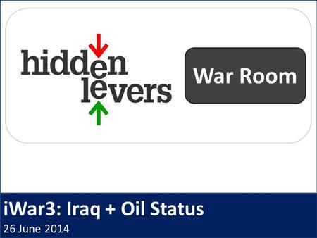 IWar3: Iraq + Oil Status 26 June 2014 War Room. HiddenLevers War Room Open Q + A Macro Coaching Archived webinars CE Credit Idea Generation Presentation.