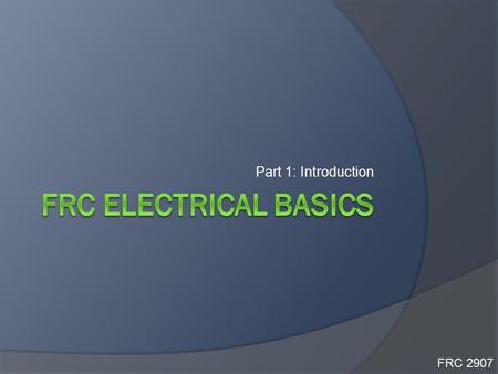 Part 1: Introduction FRC 2907. Introduction  FRC 2907 since 2008  Each area of the robot has a team assigned  The Electronics team is headed this year.