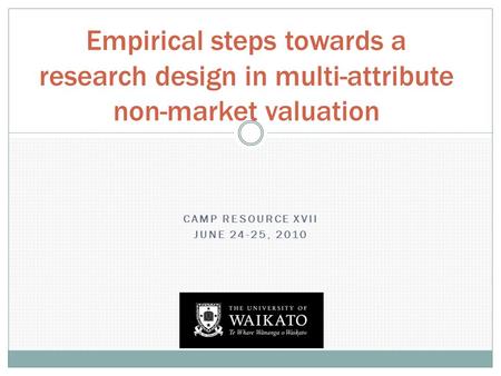 CAMP RESOURCE XVII JUNE 24-25, 2010 Empirical steps towards a research design in multi-attribute non-market valuation.