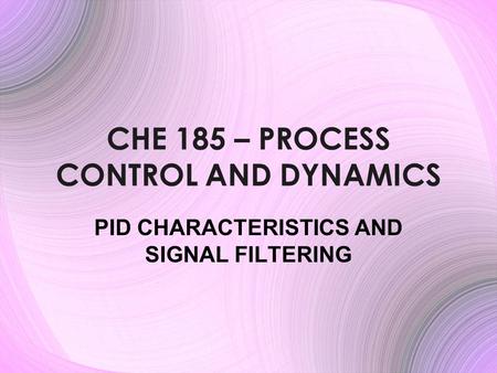 CHE 185 – PROCESS CONTROL AND DYNAMICS