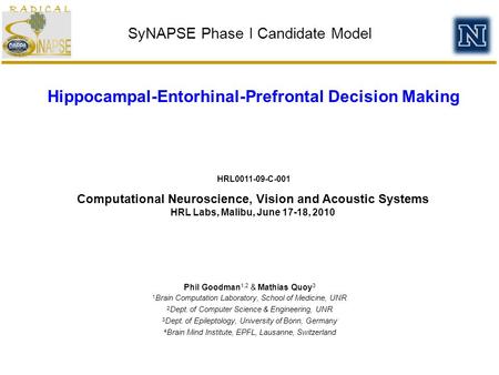 SyNAPSE Phase I Candidate Model Computational Neuroscience, Vision and Acoustic Systems HRL Labs, Malibu, June 17-18, 2010 Phil Goodman 1,2 & Mathias.