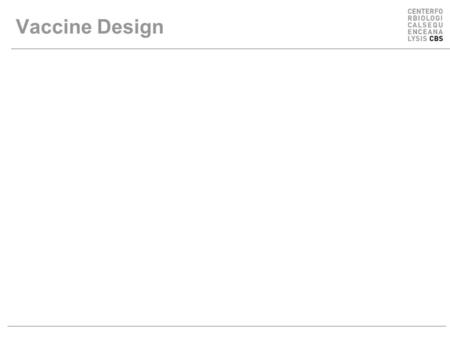 Vaccine Design. Need for new vaccine technologies The classical way of making vaccines have in many cases been tried for the pathogens for which no vaccines.