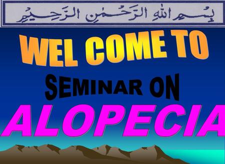 WEL COME TO SEMINAR ON ALOPECIA.