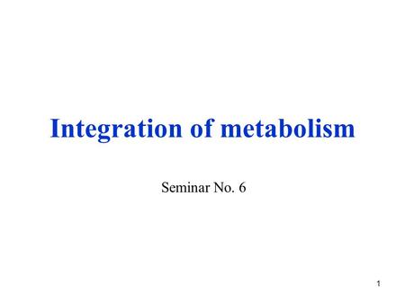 1 Integration of metabolism Seminar No. 6. 2 The first law of thermodynamics Energy can be converted from one form to another, but cannot be destroyed.