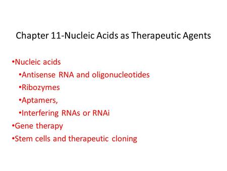 Chapter 11-Nucleic Acids as Therapeutic Agents Nucleic acids Antisense RNA and oligonucleotides Ribozymes Aptamers, Interfering RNAs or RNAi Gene therapy.