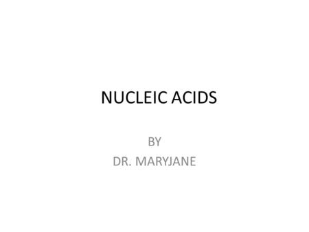 NUCLEIC ACIDS BY DR. MARYJANE. Are of two types: DNA RNA.