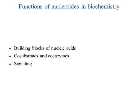 Functions of nucleotides in biochemistry ● Building blocks of nucleic acids ● Cosubstrates and coenzymes ● Signaling.