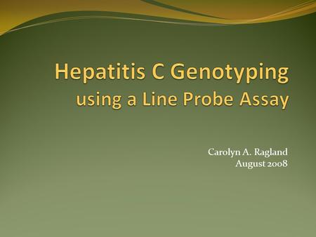 Carolyn A. Ragland August 2008. Hepatitis C *Paraenterally transmitted Contact with infected blood / blood products Blood transfusions – no longer the.