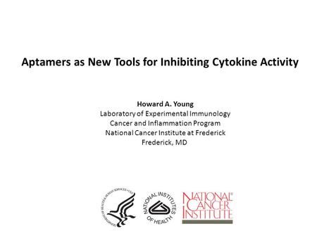 Aptamers as New Tools for Inhibiting Cytokine Activity Howard A. Young Laboratory of Experimental Immunology Cancer and Inflammation Program National Cancer.