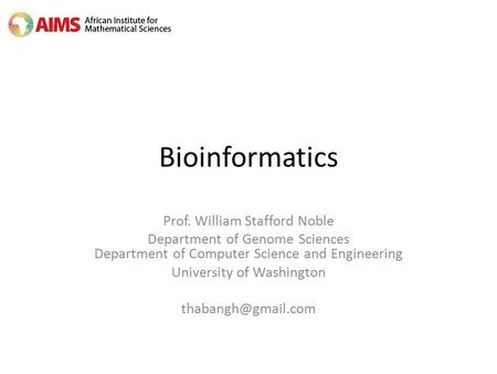 Bioinformatics Prof. William Stafford Noble Department of Genome Sciences Department of Computer Science and Engineering University of Washington