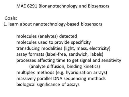 MAE 6291 Bionanotechnology and Biosensors Goals: 1. learn about nanotechnology-based biosensors molecules (analytes) detected molecules used to provide.