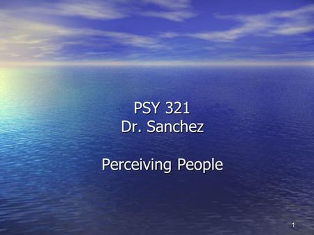 1 PSY 321 Dr. Sanchez Perceiving People. 2 Person Perception The process by which people come to understand one another. The process by which people come.