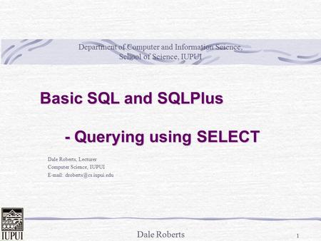 Dale Roberts 1 Department of Computer and Information Science, School of Science, IUPUI Dale Roberts, Lecturer Computer Science, IUPUI