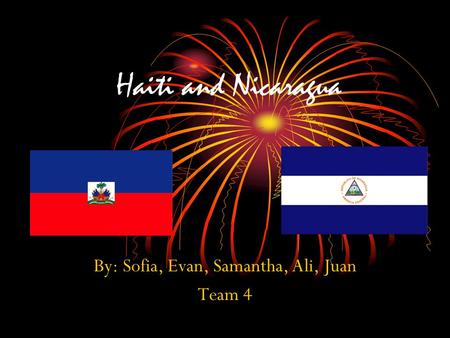 Haiti and Nicaragua By: Sofia, Evan, Samantha, Ali, Juan Team 4.