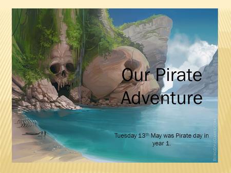 Our Pirate Adventure Tuesday 13 th May was Pirate day in year 1.