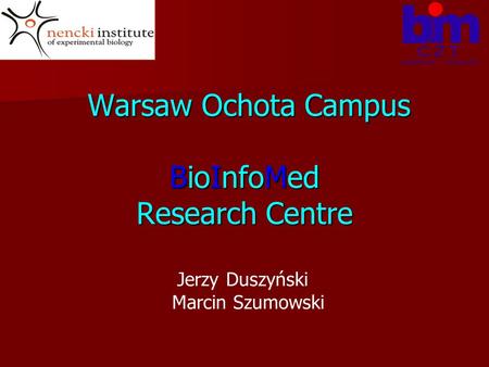 Warsaw Ochota Campus BioInfoMed Research Centre Warsaw Ochota Campus BioInfoMed Research Centre Jerzy Duszyński Marcin Szumowski.