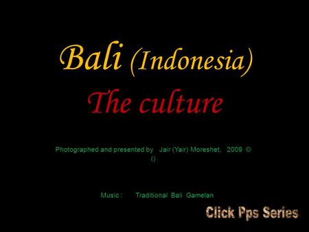 Bali (Indonesia) The culture Photographed and presented by Jair (Yair) Moreshet, 2009 © () Music : Traditional Bali Gamelan.