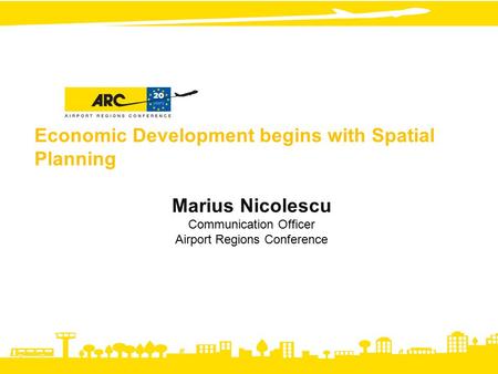 Economic Development begins with Spatial Planning Marius Nicolescu Communication Officer Airport Regions Conference.