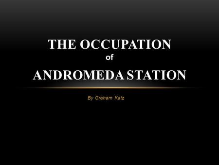 By Graham Katz THE OCCUPATION of ANDROMEDA STATION.