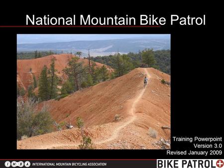 National Mountain Bike Patrol Training Powerpoint Version 3.0 Revised January 2009.