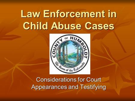 Law Enforcement in Child Abuse Cases Considerations for Court Appearances and Testifying.