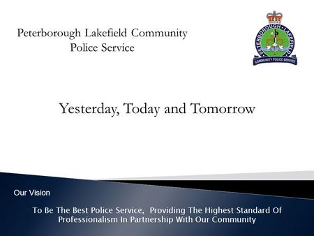 Peterborough Lakefield Community Police Service Yesterday, Today and Tomorrow To Be The Best Police Service, Providing The Highest Standard Of Professionalism.