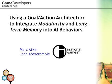 Using a Goal/Action Architecture to Integrate Modularity and Long-Term Memory into AI Behaviors Marc Atkin John Abercrombie.