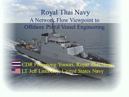 Royal Thai Navy A Network Flow Viewpoint to Offshore Patrol Vessel Engineering CDR Peerapong Yoosiri, Royal Thai Navy LT Jeff Lineberry, United States.