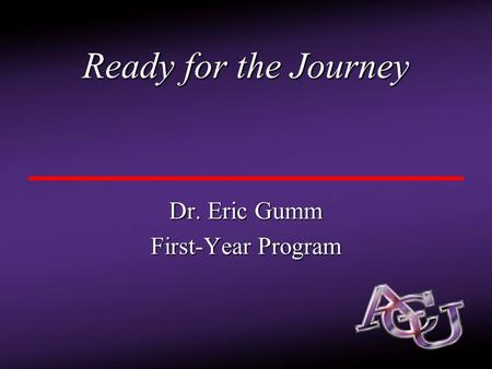 Ready for the Journey Dr. Eric Gumm First-Year Program.