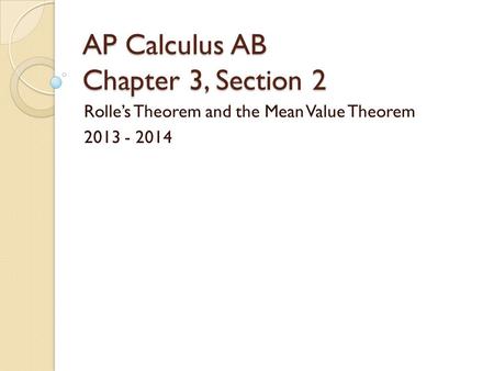 AP Calculus AB Chapter 3, Section 2 Rolle’s Theorem and the Mean Value Theorem 2013 - 2014.