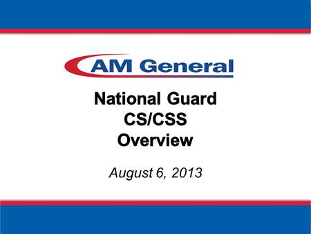 August 6, 2013. AM General Actions to Ensure Future Restructured business: –Renegotiated labor agreement –Renegotiated supply base pricing, focus on small.