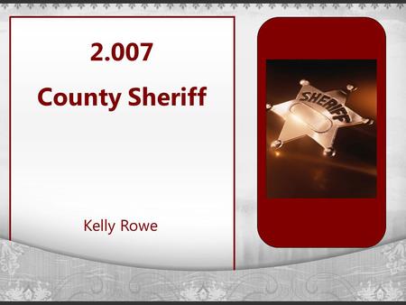 2.007 County Sheriff Kelly Rowe. County Sheriff TheOffice of The Office of Phase II: 2.007.