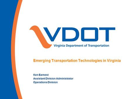 Emerging Transportation Technologies in Virginia Ken Earnest Assistant Division Administrator Operations Division.