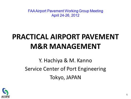 PRACTICAL AIRPORT PAVEMENT M&R MANAGEMENT Y. Hachiya & M. Kanno Service Center of Port Engineering Tokyo, JAPAN 1 FAA Airport Pavement Working Group Meeting.