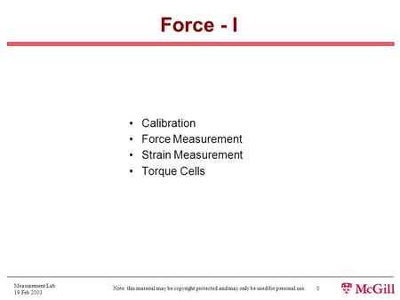 Measurement Lab 19 Feb 2003 Note: this material may be copyright protected and may only be used for personal use. 0 Force - I Calibration Force Measurement.