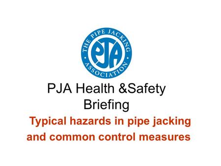 PJA Health &Safety Briefing Typical hazards in pipe jacking and common control measures.