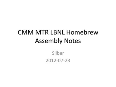 CMM MTR LBNL Homebrew Assembly Notes Silber 2012-07-23.