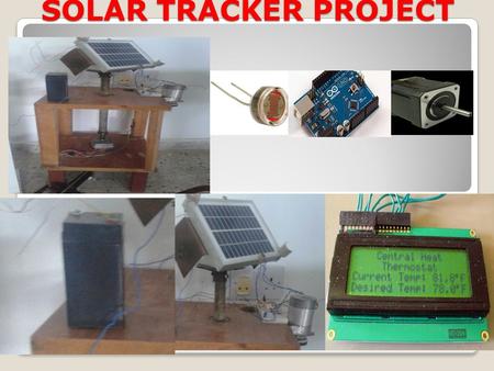 SOLAR TRACKER PROJECT. INTRODUCTION: Solar tracker is a system that is used to track sun light to increase the efficiency of electricity gained from solar.