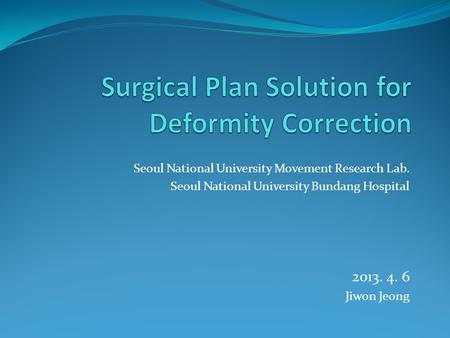 Seoul National University Movement Research Lab. Seoul National University Bundang Hospital 2013. 4. 6 Jiwon Jeong.