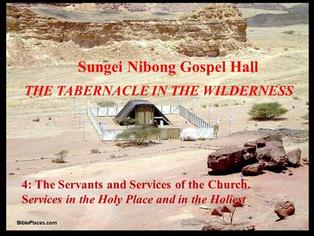 4: The Servants and Services of the Church. Services in the Holy Place and in the Holiest Sungei Nibong Gospel Hall THE TABERNACLE IN THE WILDERNESS.