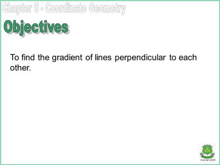 Warden 2006 To find the gradient of lines perpendicular to each other.