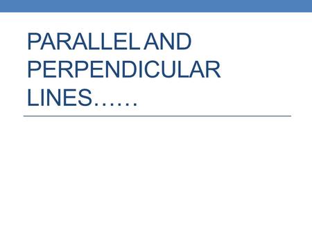 Parallel and Perpendicular Lines……