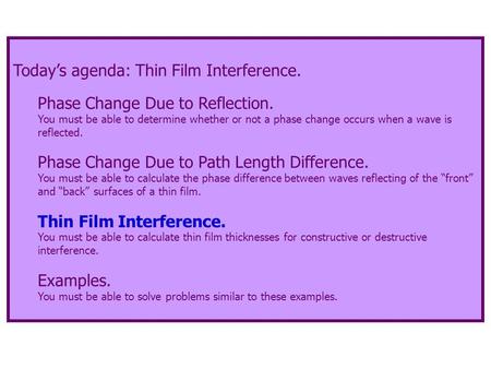 Today’s agenda: Thin Film Interference. Phase Change Due to Reflection. You must be able to determine whether or not a phase change occurs when a wave.