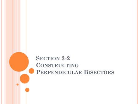 Section 3-2 Constructing Perpendicular Bisectors