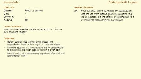 Lesson Info Prototype Math Lesson Related Standards CCProve the slope criteria for parallel and perpendicular lines and use them to solve geometric problems.